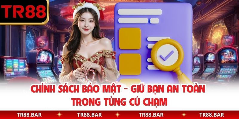 Chính Sách Bảo Mật - Giữ Bạn An Toàn Trong Từng Cú Chạm