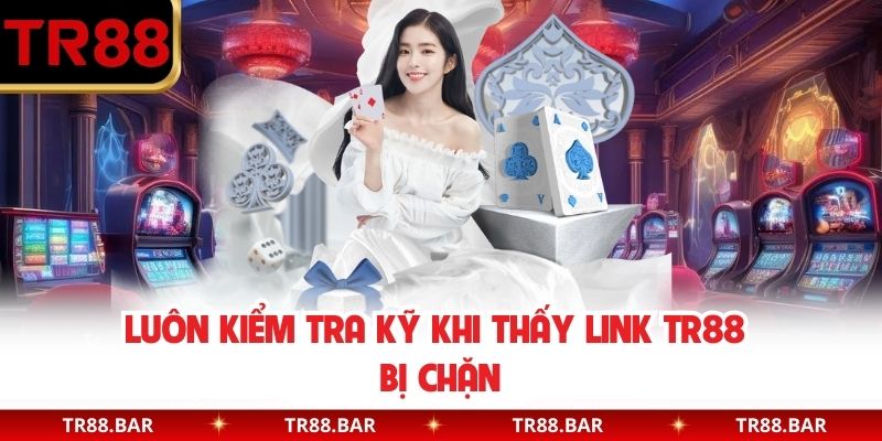 Luôn kiểm tra kỹ khi thấy link TR88 bị chặn