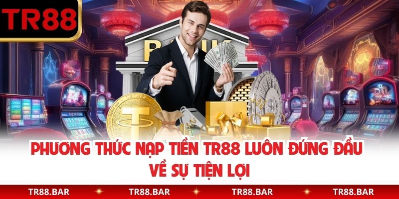 Phương thức nạp tiền TR88 luôn đứng đầu về sự tiện lợi 